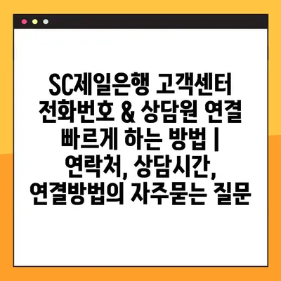 SC제일은행 고객센터 전화번호 & 상담원 연결 빠르게 하는 방법 | 연락처, 상담시간, 연결방법