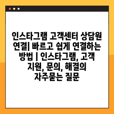 인스타그램 고객센터 상담원 연결| 빠르고 쉽게 연결하는 방법 | 인스타그램, 고객 지원, 문의, 해결