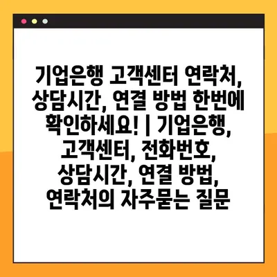 기업은행 고객센터 연락처, 상담시간, 연결 방법 한번에 확인하세요! | 기업은행, 고객센터, 전화번호, 상담시간, 연결 방법, 연락처