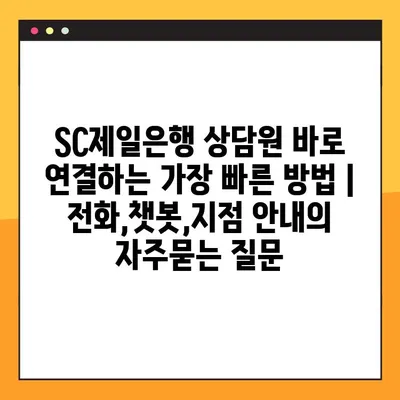 SC제일은행 상담원 바로 연결하는 가장 빠른 방법 | 전화,챗봇,지점 안내