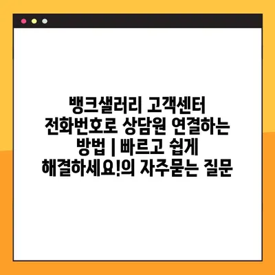 뱅크샐러리 고객센터 전화번호로 상담원 연결하는 방법 | 빠르고 쉽게 해결하세요!