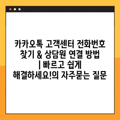 카카오톡 고객센터 전화번호 찾기 & 상담원 연결 방법 | 빠르고 쉽게 해결하세요!
