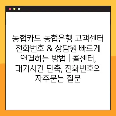 농협카드 농협은행 고객센터 전화번호 & 상담원 빠르게 연결하는 방법 | 콜센터, 대기시간 단축, 전화번호