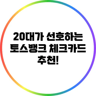 20대가 선호하는 토스뱅크 체크카드 추천!