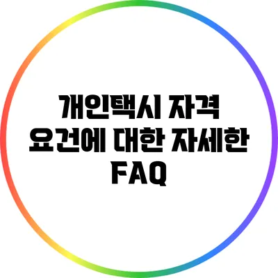 개인택시 자격 요건에 대한 자세한 FAQ