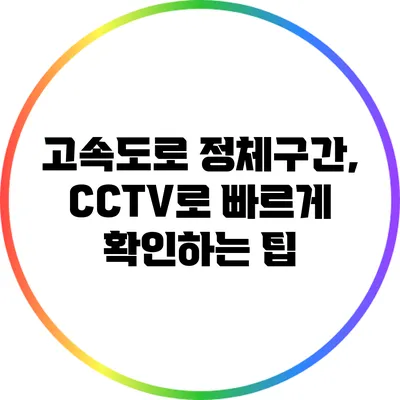 고속도로 정체구간, CCTV로 빠르게 확인하는 팁