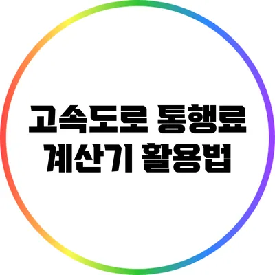 고속도로 통행료 계산기 활용법