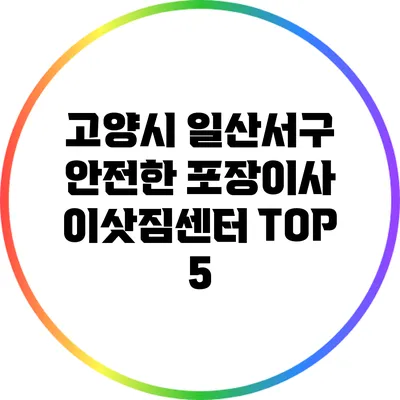 고양시 일산서구 안전한 포장이사 이삿짐센터 TOP 5