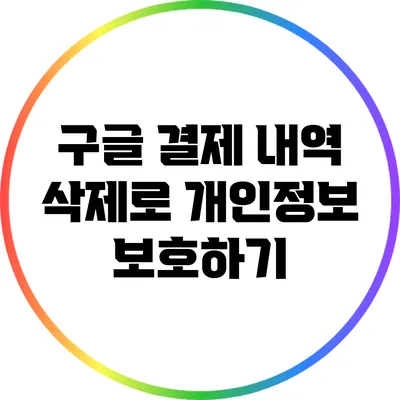 구글 결제 내역 삭제로 개인정보 보호하기