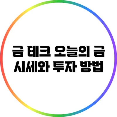 금 테크: 오늘의 금 시세와 투자 방법