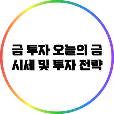금 투자: 오늘의 금 시세 및 투자 전략