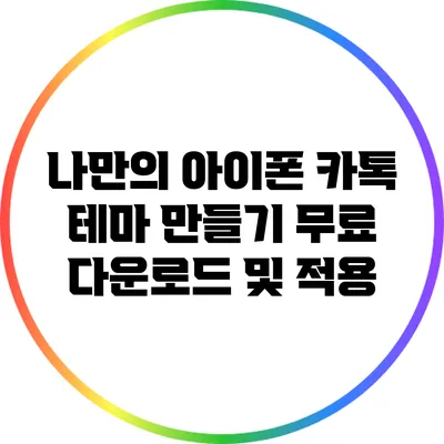 나만의 아이폰 카톡 테마 만들기: 무료 다운로드 및 적용