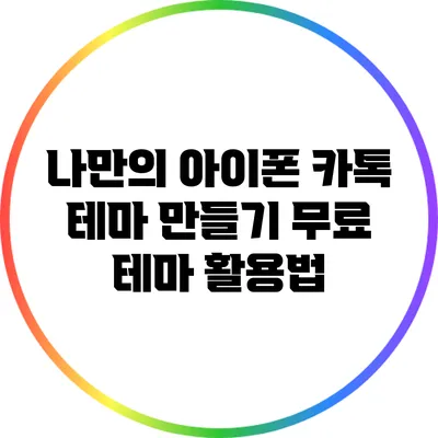 나만의 아이폰 카톡 테마 만들기: 무료 테마 활용법