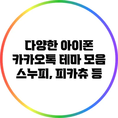 다양한 아이폰 카카오톡 테마 모음: 스누피, 피카츄 등