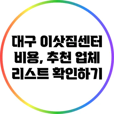 대구 이삿짐센터 비용, 추천 업체 리스트 확인하기