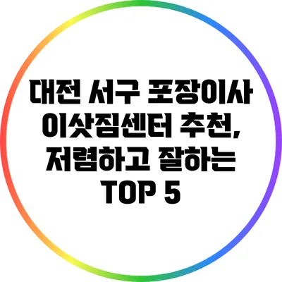 대전 서구 포장이사 이삿짐센터 추천, 저렴하고 잘하는 TOP 5