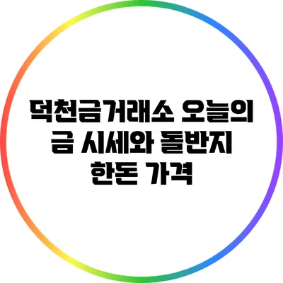 덕천금거래소 오늘의 금 시세와 돌반지 한돈 가격