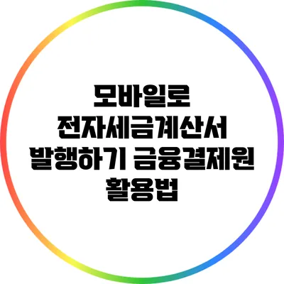 모바일로 전자세금계산서 발행하기: 금융결제원 활용법
