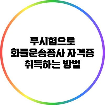 무시험으로 화물운송종사 자격증 취득하는 방법