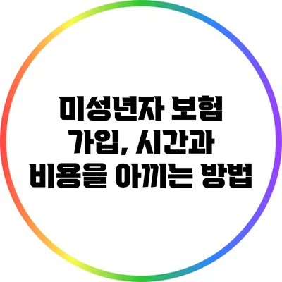 미성년자 보험 가입, 시간과 비용을 아끼는 방법