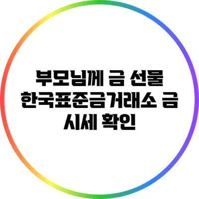 부모님께 금 선물: 한국표준금거래소 금 시세 확인