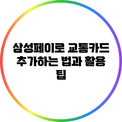 삼성페이로 교통카드 추가하는 법과 활용 팁