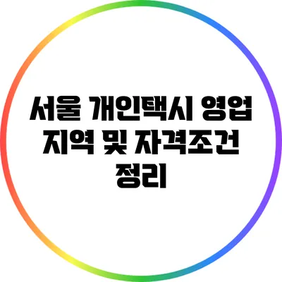 서울 개인택시 영업 지역 및 자격조건 정리