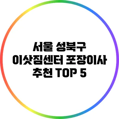 서울 성북구 이삿짐센터 포장이사 추천 TOP 5