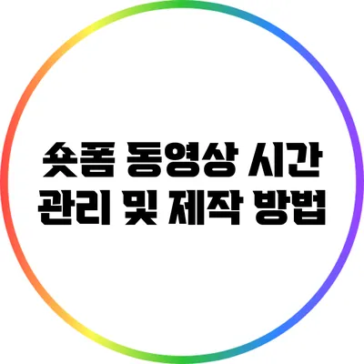 숏폼 동영상 시간 관리 및 제작 방법