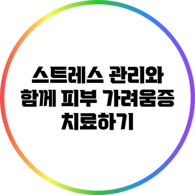스트레스 관리와 함께 피부 가려움증 치료하기