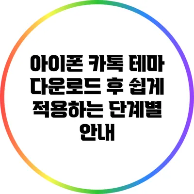 아이폰 카톡 테마 다운로드 후 쉽게 적용하는 단계별 안내