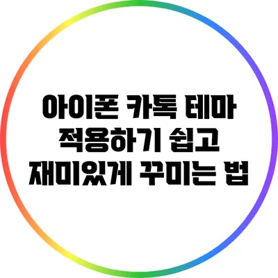 아이폰 카톡 테마 적용하기: 쉽고 재미있게 꾸미는 법
