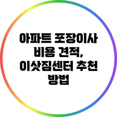 아파트 포장이사 비용 견적, 이삿짐센터 추천 방법
