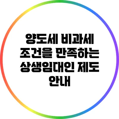 양도세 비과세 조건을 만족하는 상생임대인 제도 안내