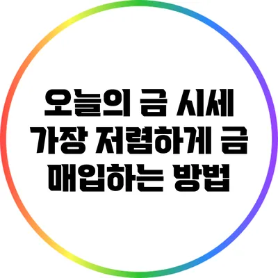 오늘의 금 시세: 가장 저렴하게 금 매입하는 방법
