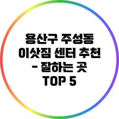 용산구 주성동 이삿짐 센터 추천 - 잘하는 곳 TOP 5