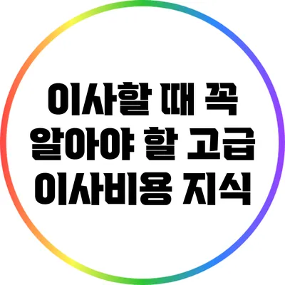 이사할 때 꼭 알아야 할 고급 이사비용 지식