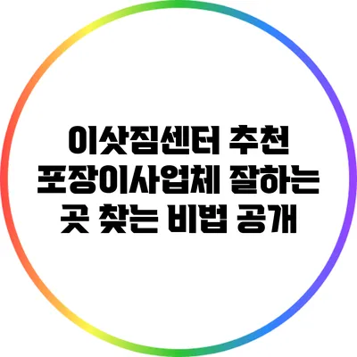 이삿짐센터 추천 포장이사업체: 잘하는 곳 찾는 비법 공개