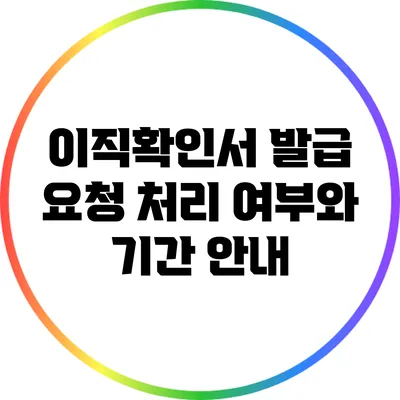 이직확인서 발급 요청: 처리 여부와 기간 안내