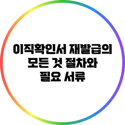 이직확인서 재발급의 모든 것: 절차와 필요 서류