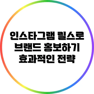 인스타그램 릴스로 브랜드 홍보하기: 효과적인 전략
