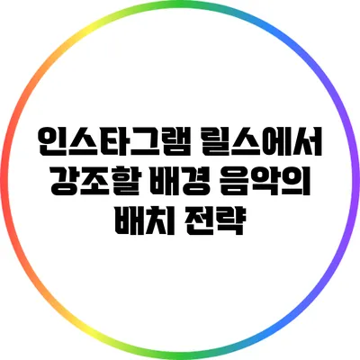 인스타그램 릴스에서 강조할 배경 음악의 배치 전략