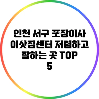 인천 서구 포장이사 이삿짐센터 저렴하고 잘하는 곳 TOP 5