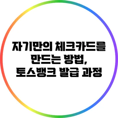 자기만의 체크카드를 만드는 방법, 토스뱅크 발급 과정