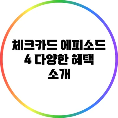 체크카드 에피소드 4: 다양한 혜택 소개
