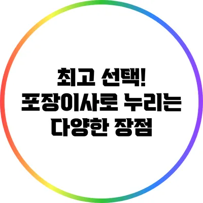 최고 선택! 포장이사로 누리는 다양한 장점