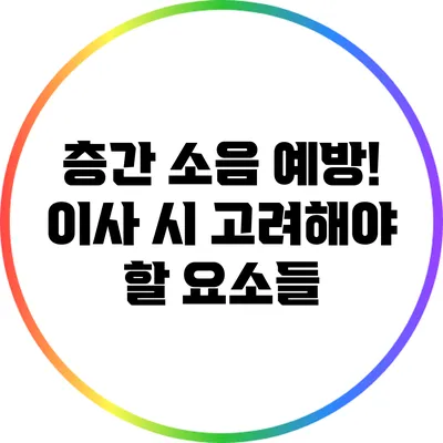 층간 소음 예방! 이사 시 고려해야 할 요소들