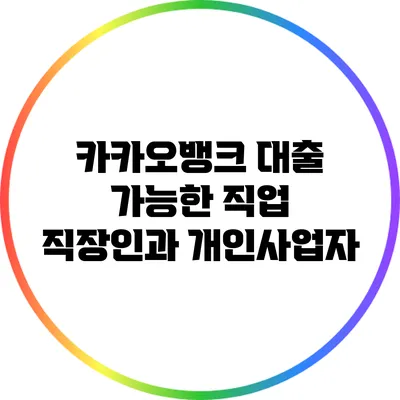 카카오뱅크 대출 가능한 직업: 직장인과 개인사업자
