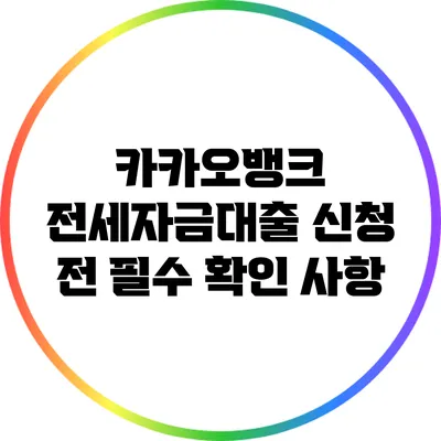카카오뱅크 전세자금대출 신청 전 필수 확인 사항