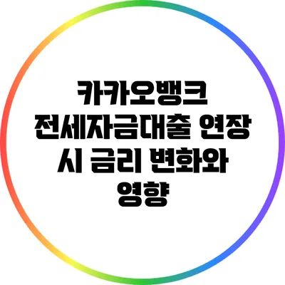 카카오뱅크 전세자금대출 연장 시 금리 변화와 영향